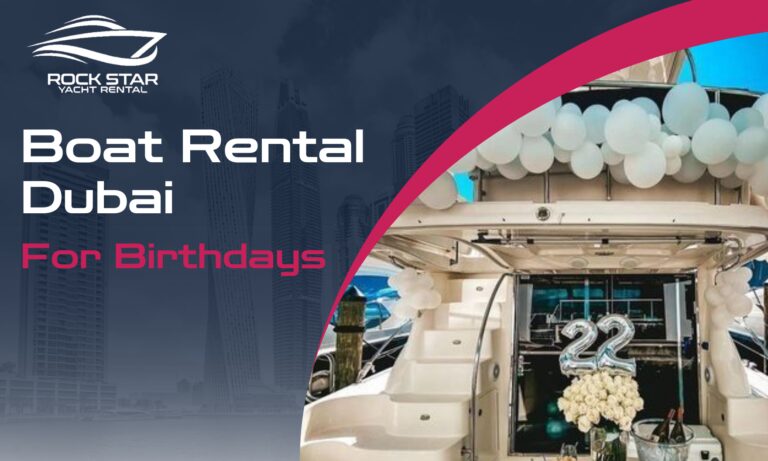 Boat Rentals Dubai For Birthday-  A Complete Guide 2024